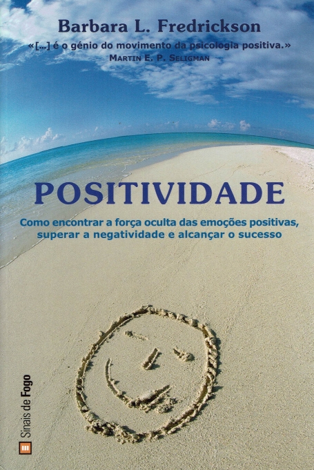 POSITIVIDADE - como encontrar a forca oculta das emocoes positivas, superar a negatividade e alcancar o sucesso