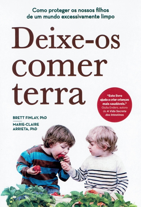 DEIXE-OS COMER TERRA - COMO PROTEGER OS NOSSOS FILHOS DE UM MUNDO EXCESSIVAMENTE LIMPO
