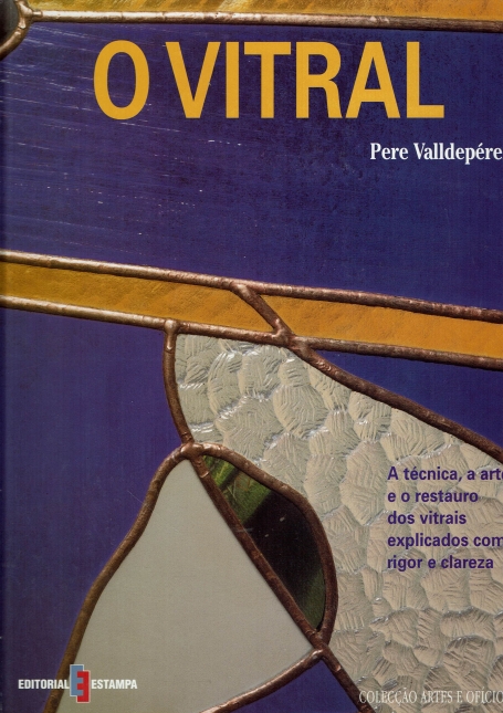 O VITRAL - tecnica, a arte e o restauro dos vitrais explicados com rigor e clareza