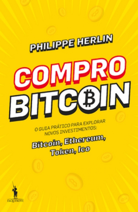 COMPRO BITCOIN - O GUIA PRATICO PARA EXPLORAR NOVOS INVESTIMENTOS - bitcoin - ethereum - token - ico