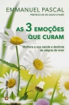 TRES EMOCOES QUE CURAM - melhore a sua saude e desfrute da alegria de viver
