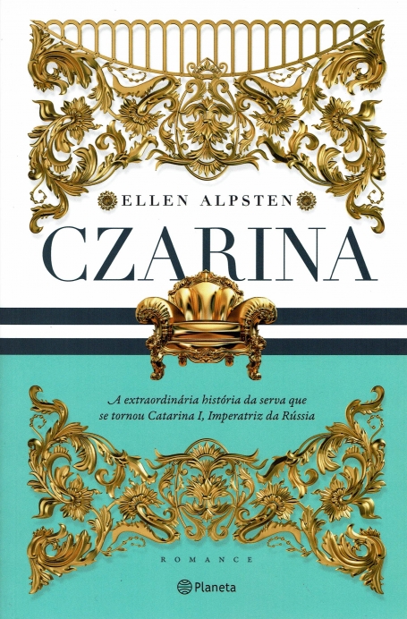 CZARINA - A Extraordinária História da Serva que se tornou Catarina I , Imperatriz da Rússia