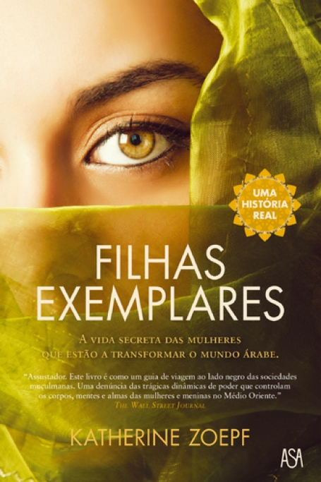 FILHAS EXEMPLARES - A VIDA SECRETA DAS MULHERES QUE ESTAO A TRANSFORMAR O MUNDO ARABE