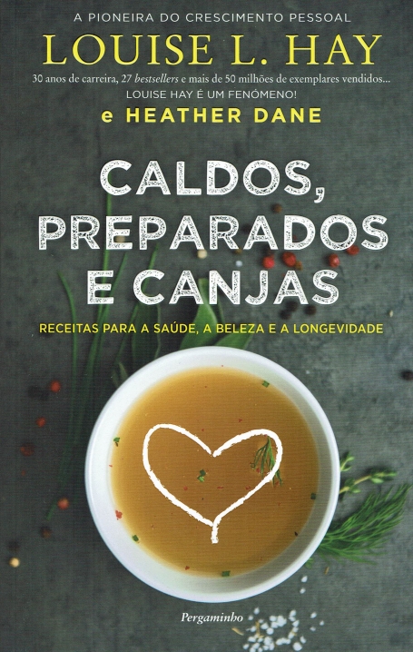 CALDOS, PREPARADOS E CANJAS - receitas para a saúde, a beleza e a longevidade