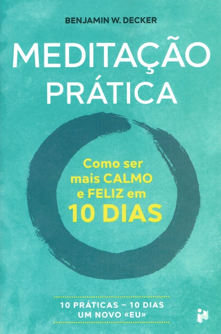 MEDITAÇAO PRATICA : COMO SER MAIS CALMO E FELIZ EM 10 DIAS, 10 praticas- 10 dis um novo (eu)