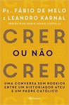 CRER OU NÃO CRER - uma conversa sem rodeios entre um historiador ateu e um padre católico