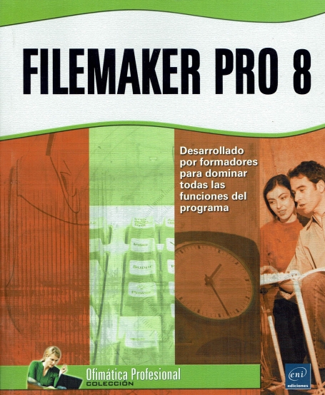 FILEMAKER PRO 8 - DESARROLLADO POR FORMADORES PARA DOMINAR TODAS LAS FUNCIONES DEL PROGRAMA
