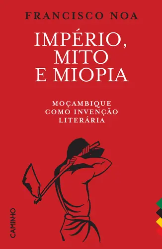 IMPÉRIO, MITO E MIOPIA Moçambique como invenção literária