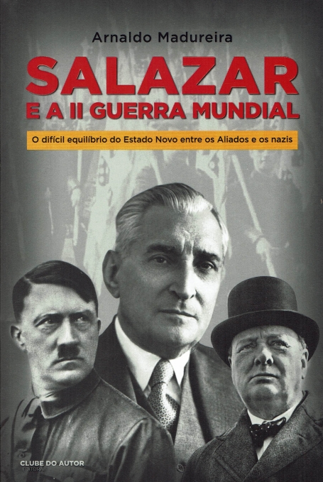 SALAZAR E A II GUERRA MUNDIAL o dificil equilibrio do estado novo entre os aliados e os nazis