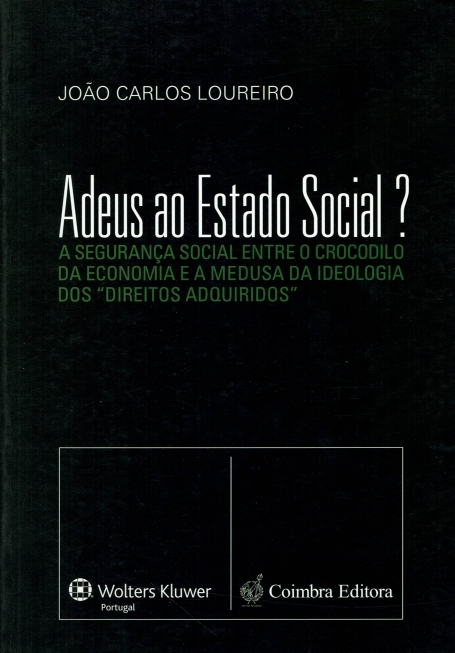 ADEUS AO ESTADO SOCIAL? - a seguranca social entre o crocodilo da economia e a medusa da ideologia dos direitos adquiridos