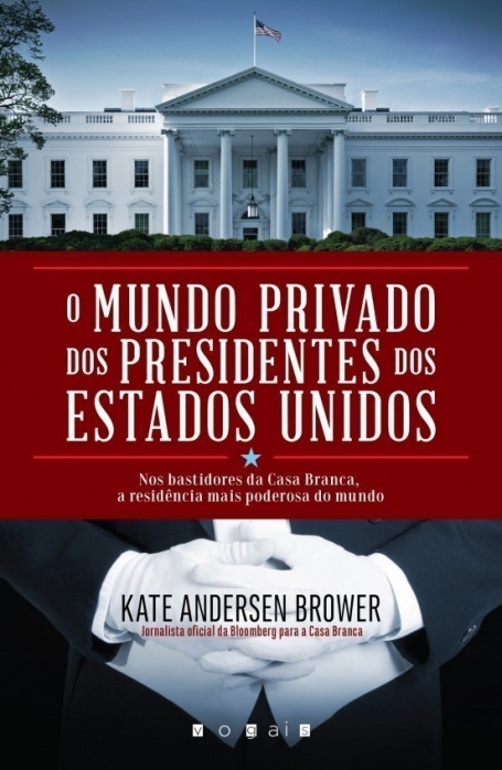 O MUNDO PRIVADO DOS PRESIDENTES DOS ESTADOS UNIDOS - NOS BASTIDORES DA CASA BRANCA A RESIDENCIA MAIS PODEROSA DO MUNDO