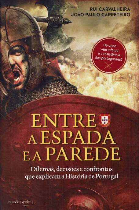ENTRE A ESPADA E A PAREDE - DILEMAS DECISOES E CONFRONTOS QUE EXPLICAM A HISTORIA DE PORTUGAL