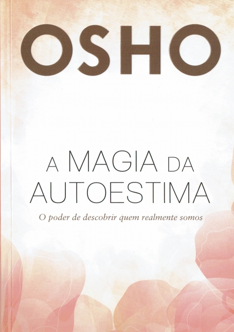MAGIA DA AUTOESTIMA - o poder de descobrir quem realmente somos