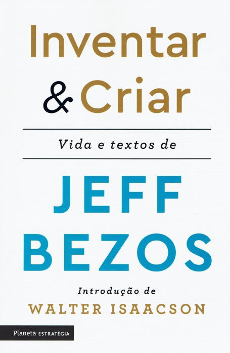 INVENTAR E CRIAR - VIDA E TEXTOS DE JEFF BEZOS
