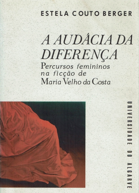 AUDACIA DA DIFERENCA - PERCURSOS FEMININOS NA FICCAO DE MARIA VELHO DA COSTA