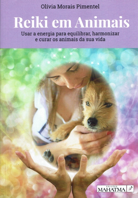 REIKI EM ANIMAIS - USAR A ENERGIA PARA EQUILIBRAR HARMONIZAR E CURAR OS ANIMAIS DA SUA VIDA