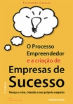 PROCESSO EMPREENDEDOR E A CRIACAO DE EMPRESAS DE SUCESSO - VENCA A CRISE CRIANDO O SEU PROPRIO NEGOCIO 2ª edicao