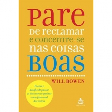 PARE DE RECLAMAR E CONCENTRE-SE NAS COISAS BOAS - UM METODO SIMPLES E EFICAZ PARA SE AFASTAR DA NEGATIVIDADE E ADOTAR UMA POSTURA POSITIVA