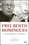 FREI BENTO DOMINGUES E O INCOMODO DA COERENCIA