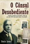 O CONSUL DESOBEDIENTE - A HISTORIA DE ARISTIDES DE SOUSA MENDES O HOMEM QUE PARA SALVAR 30.000 VIDAS DESAFIOU SALAZAR E FOI PERSEGUIDO