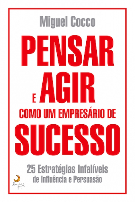 PENSAR E AGIR COMO UM EMPRESÁRIO DE SUCESSO - 25 Estratégias Infalíveis de Influência e Persuasão