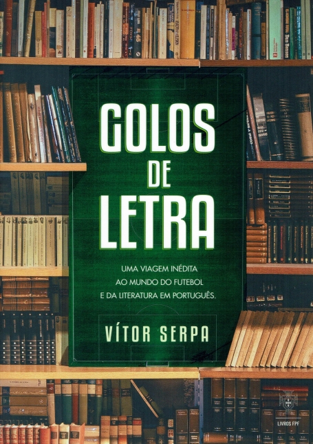 GOLOS DE LETRAS - uma viagem inédiita ao mundo do futebol e da literatura em português