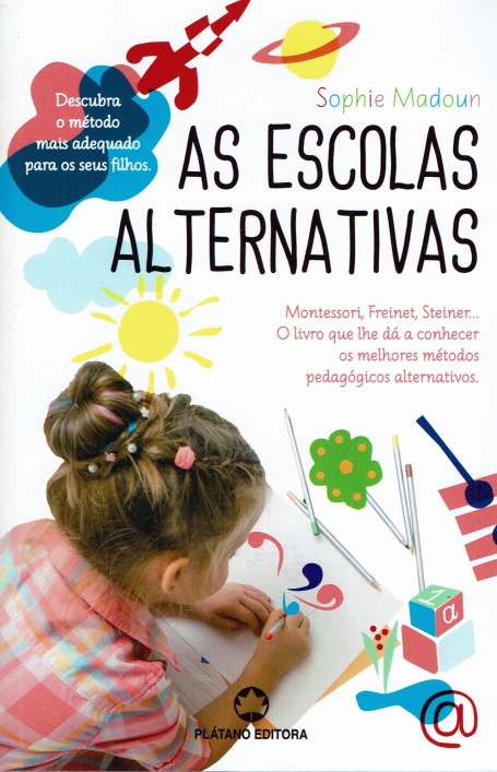 AS ECOLAS ALTERNATIVAS - Montessori | Freinet | Steiner... O livro que lhe dá a conhecer os melhores métodos pedagógicos alternativos