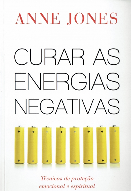 CURAR AS ENERGIAS NEGATIVAS - TECNICAS DE PROTECAO EMOCIONAL E ESPIRITUAL
