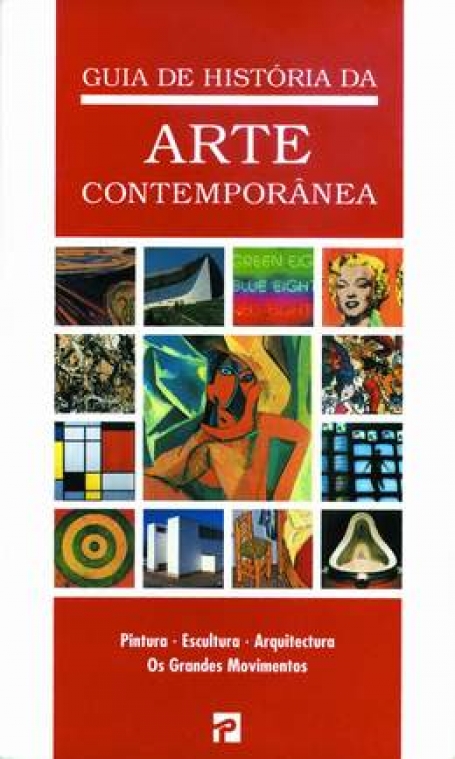 GUIA DE HISTORIA DA ARTE CONTEMPORANEA : PINTURA - ESCULTURA - ARQUITECTURA - OS GRANDES MOVIMENTOS