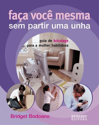 FACA VOCE MESMA SEM PARTIR UMA UNHA - GUIA DE BRICOLAGE PARA A MULHER HABILIDOSA