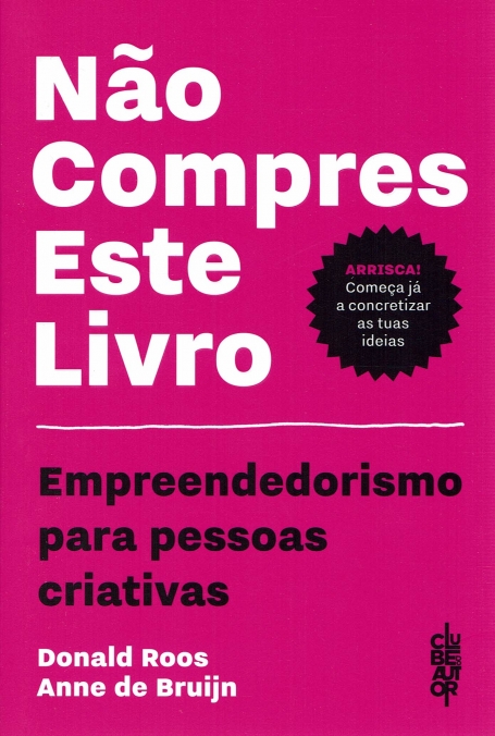 NAO COMPRES ESTE LIVRO - EMPREENDEDORISMO PARA PESSOAS CRIATIVAS arrisca! começa ja a concretizar as tuas ideias