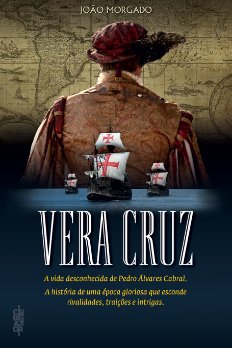 VERA CRUZ - A vida desconhecida de Pedro Alvares Cabral - a historia de uma epoca gloriosa que esconde rivalidades traicoes e intrigas