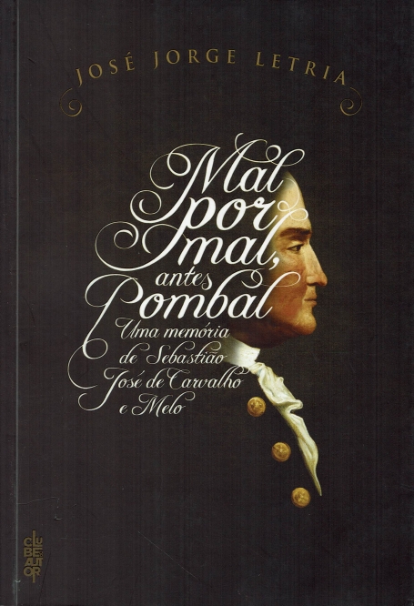 MAL POR MAL, ANTES POMBAL - uma memoria de Sebastiao Jose de Carvalho e Melo