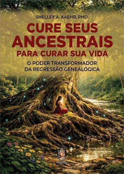 CURE SEUS ANCESTRAIS PARA CURAR SUA VIDA