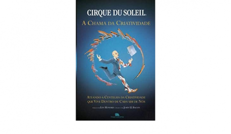 CIRQUE DU SOLEIL - A CHAMA DA CRIATIVIDADE - ateando a centelha da criatividade que vive dentro de cada um de nos