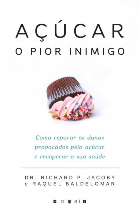 ACUCAR O PIOR INIMIGO - COMO REPARAR OS DANOS PROVOCADOS PELO ACUCAR E RECUPERAR A SUA SAUDE