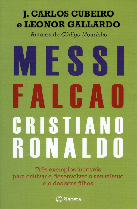 MESSI, FALCAO, CRISTIANO RONALDO - TRES EXEMPLOS INCRIVEIS PARA CULTIVAR E DESENVOLVER O SEU TALENTO E O DOS SEUS FILHOS