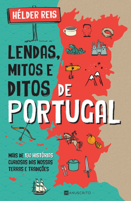 LENDAS MITOS E DITOS DE PORTUGAL - MAIS DE 130 HISTORIAS CURIOSAS DAS NOSSAS TERRAS E TRADICOES