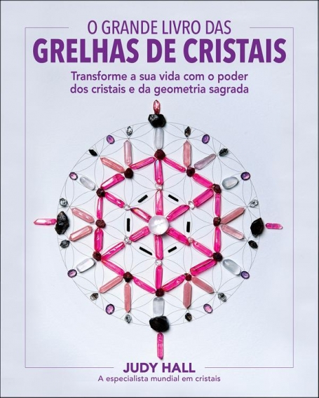 O GRANDE LIVRO DAS GRELHAS DE CRISTAIS - transforme a sua vida com o poder dos cristais e da geometria sagrada