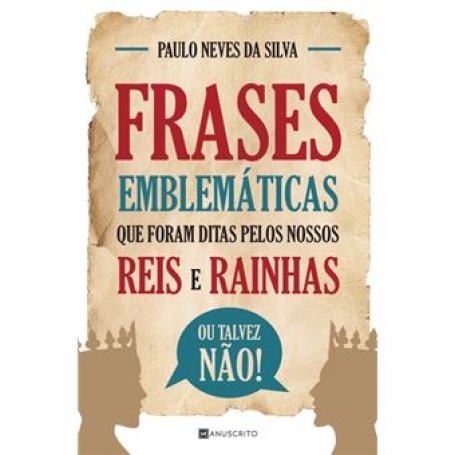 FRAZES EMBLEMATICAS QUE FORAM DITAS PELOS NOSSOS REIS E RAINHAS