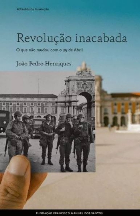 REVOLUÇÃO INACABADA o que não mudou com o 25 de abril