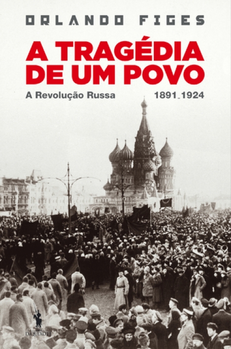 TRAGEDIA DE UM POVO - A REVOLUCAO RUSSA 1891-1924