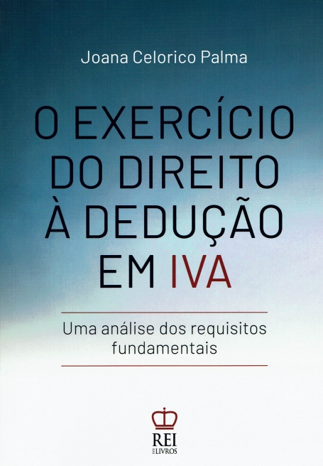 O EXERCÍCIO DO DIREITO À DEDUÇÃO EM IVA - Uma análise dos requesitos fundamentais