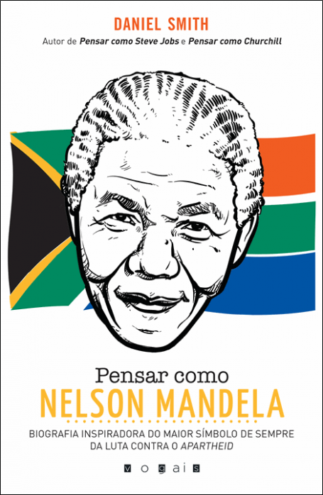 PENSAR COMO NELSON MANDELA - biografia inspiradora do maior simbolo de sempre da luta contra o Apartheid