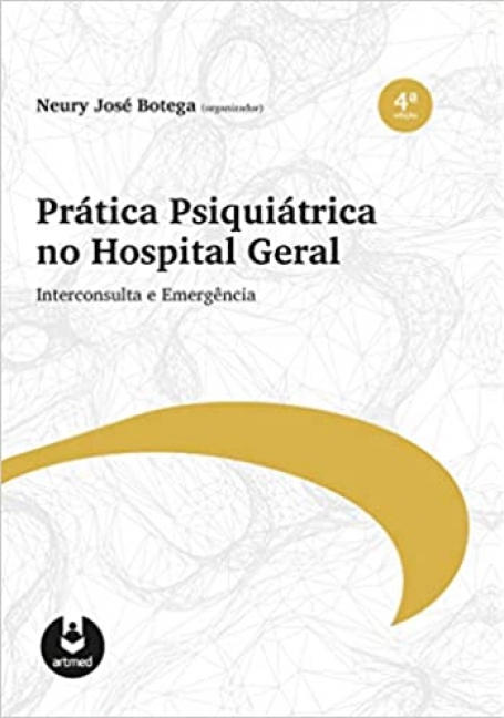 PRATICA PSIQUIATRICA EM HOSPITAL GERAL 4ª EDIÇAO Interconsulta e Emergência