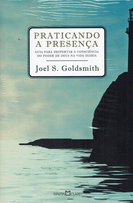PRATICANDO A PRESENCA - GUIA PARA DESPERTAR A CONSCIENCIA DO PODER DE DEUS NA VIDA DIARIA