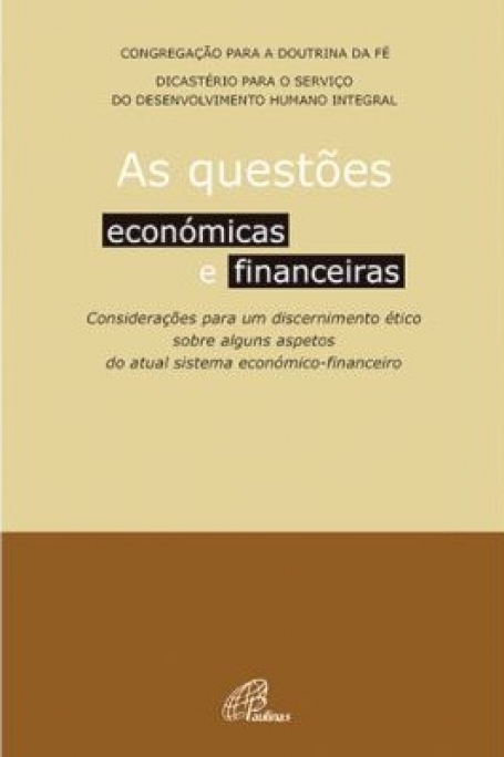 AS QUESTOES ECONOMICAS E FINANCEIRAS - consideracoes para um discernimento etico sobre alguns aspetos do atual sistema aeconomico-financeiro