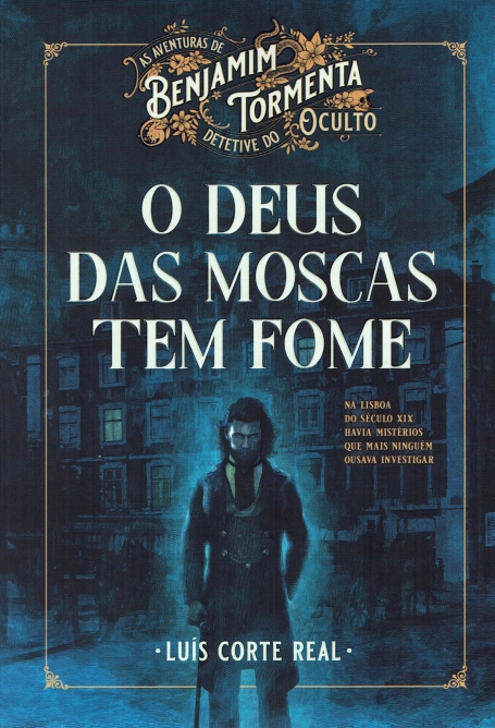 AS AVENTURAS DE BENJAMIM TORMENTA - DETETIVE OCULTO : O DEUS DAS MOSCAS TEM FOME na lisboa so seculo XIX havia misterios que mais ninguem ousava investigar