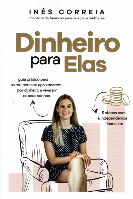 DINHEIRO PARA ELAS : 5 ETAPAS PARA A INDEPENDENCIA FINANCEIRA guia pratico para as mulheres se apaixonarem por dinheiro e viverem os seus sonhos