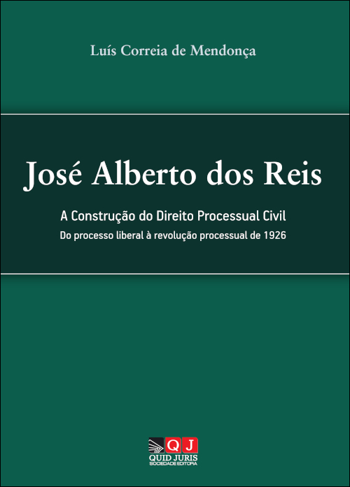 JOSÉ ALBERTO DOS REIS: A CONSTRUÇÃO DO DIREITO PROCESSUAL CIVIL - DO PROCESSO LIBERAL À REVOLUÇÃO PROCESSUAL DE 1926